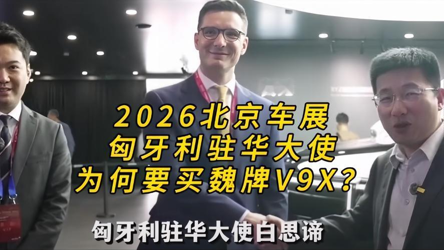 你知道吗？在北京车展上，匈牙利大使非要买魏牌v9X，全网炒翻了，谁能想到2026