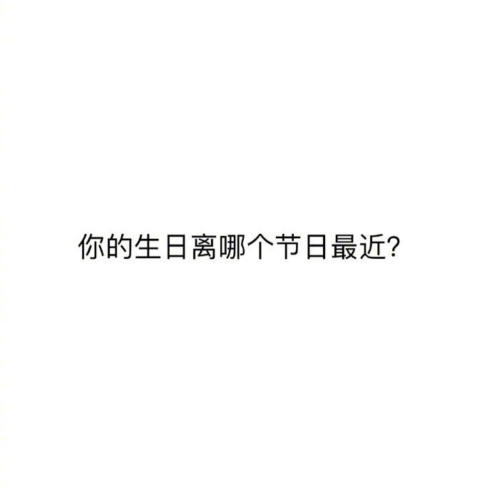 你的生日，离哪个节日最近？__________ 