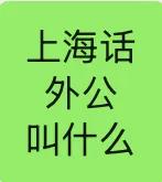 我是上海人，
外公在上海话里一般叫＂外公＂，
还可以称为＂阿公＂或者＂老爹＂。