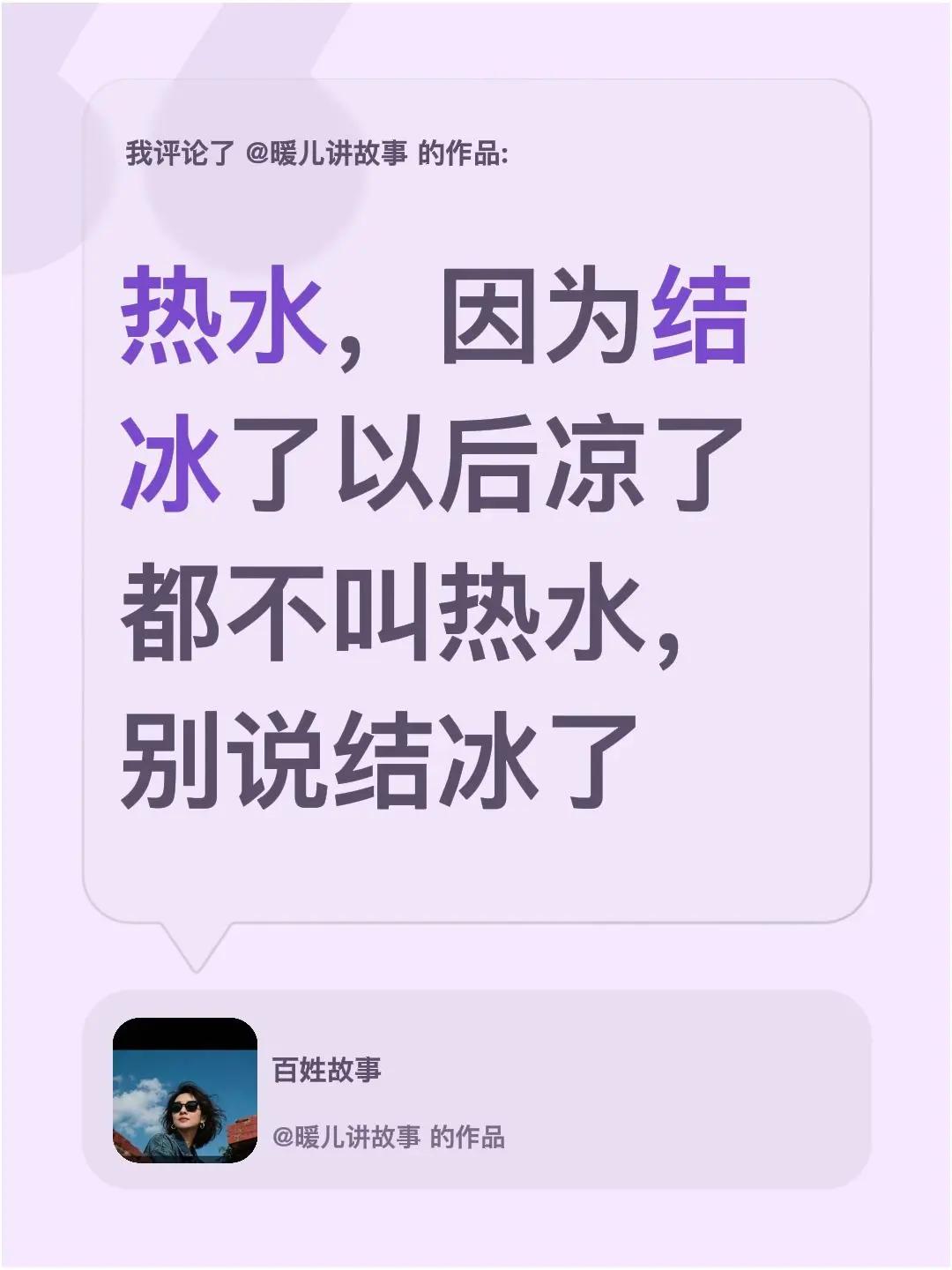 我评论了@暖儿讲故事 的作品：热水，因为结冰了以后凉了都不叫热水，别说结冰了