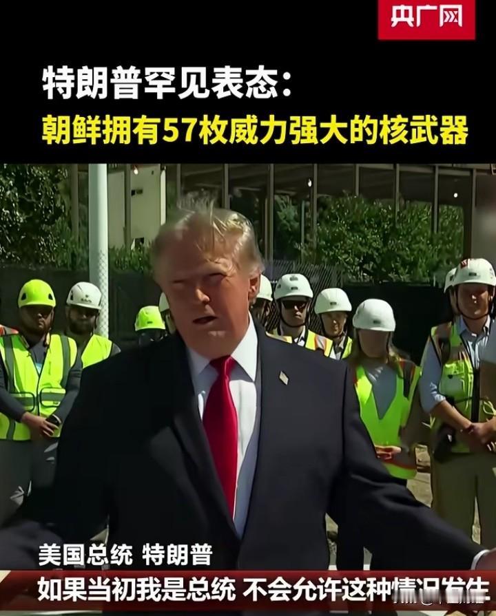 特朗普最近强调，朝鲜目前有57枚威力强大的核弹，如果当初他当总统的时候，不会让这