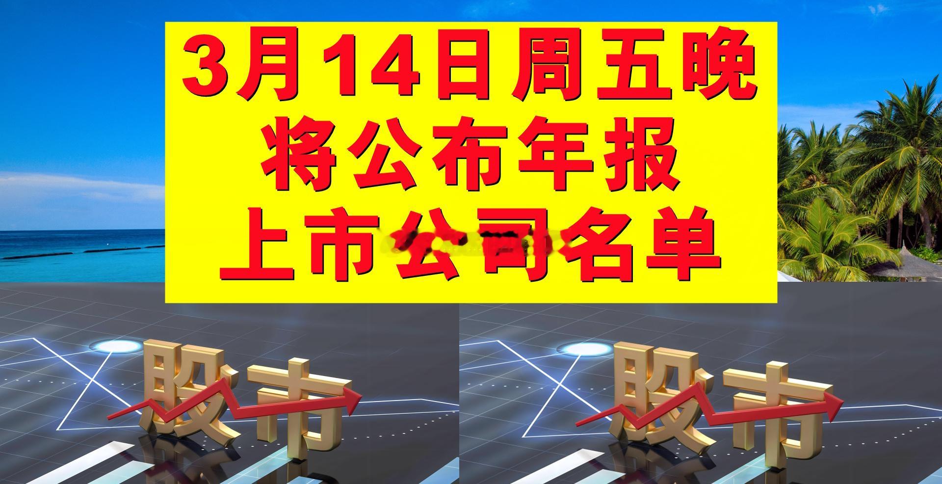 将于3月14日周五晚公布年报的上市公司名单。A股的大小伙伴们，我在昨天已将下周一