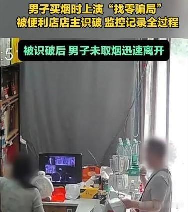 男子买烟玩“找零骗局”，当场被店主识破
近日，一小店内，一男子买烟时耍起“小聪明