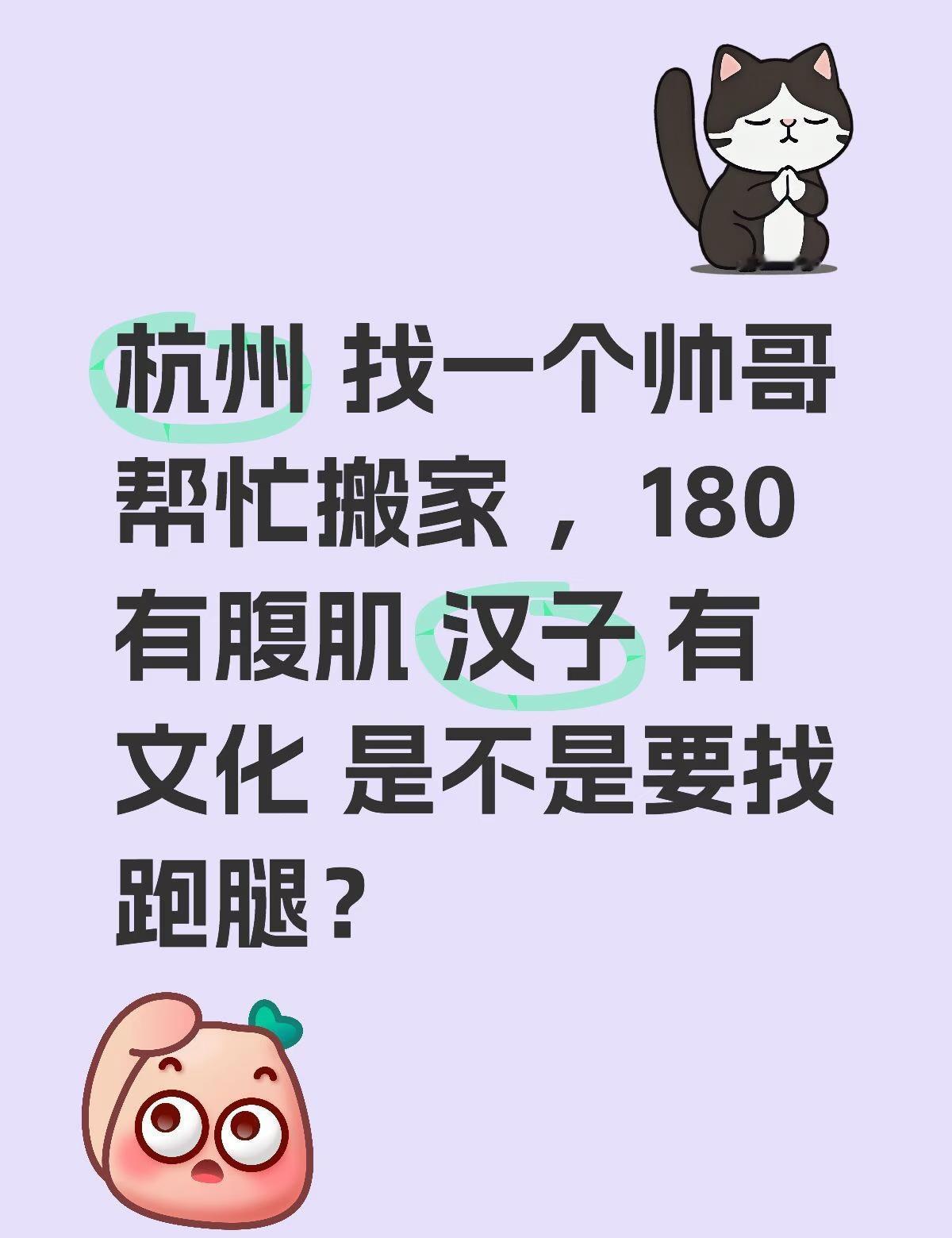 杭州 找一个帅哥帮忙搬家 ，180 有腹肌 汉子 有文化 是不是要找跑腿？
搬家