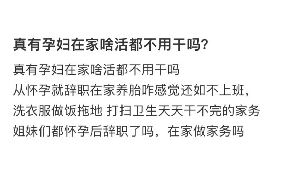 真有孕妇在家啥活都不用干吗 你完全可以少干或不干活呀！衣服一周洗一次，地一周拖一