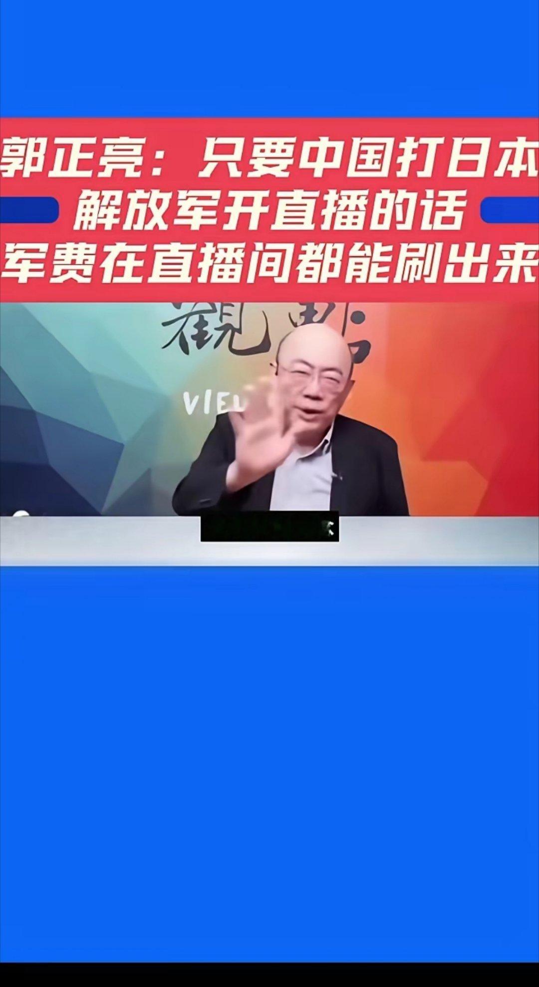 台湾名嘴郭正亮说：“如果中国大陆解放军打日本，解放军开直播的话，军费问题马上就刷