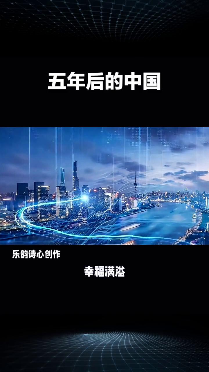 五年后的中国。
乐韵诗心创作。
五年后的中国，科技领航，幸福满溢。五年后的中国，
