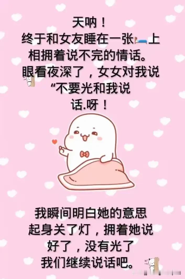 天呐！
终于和女友睡在一张：上相拥着说不完的情话。
眼看夜深了，女女对我说
“不