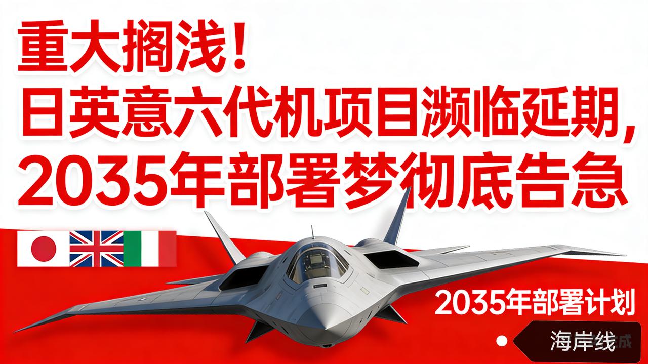 重大搁浅！日英意六代机项目濒临延期，2035年部署梦彻底告急
 
据日本《朝日新