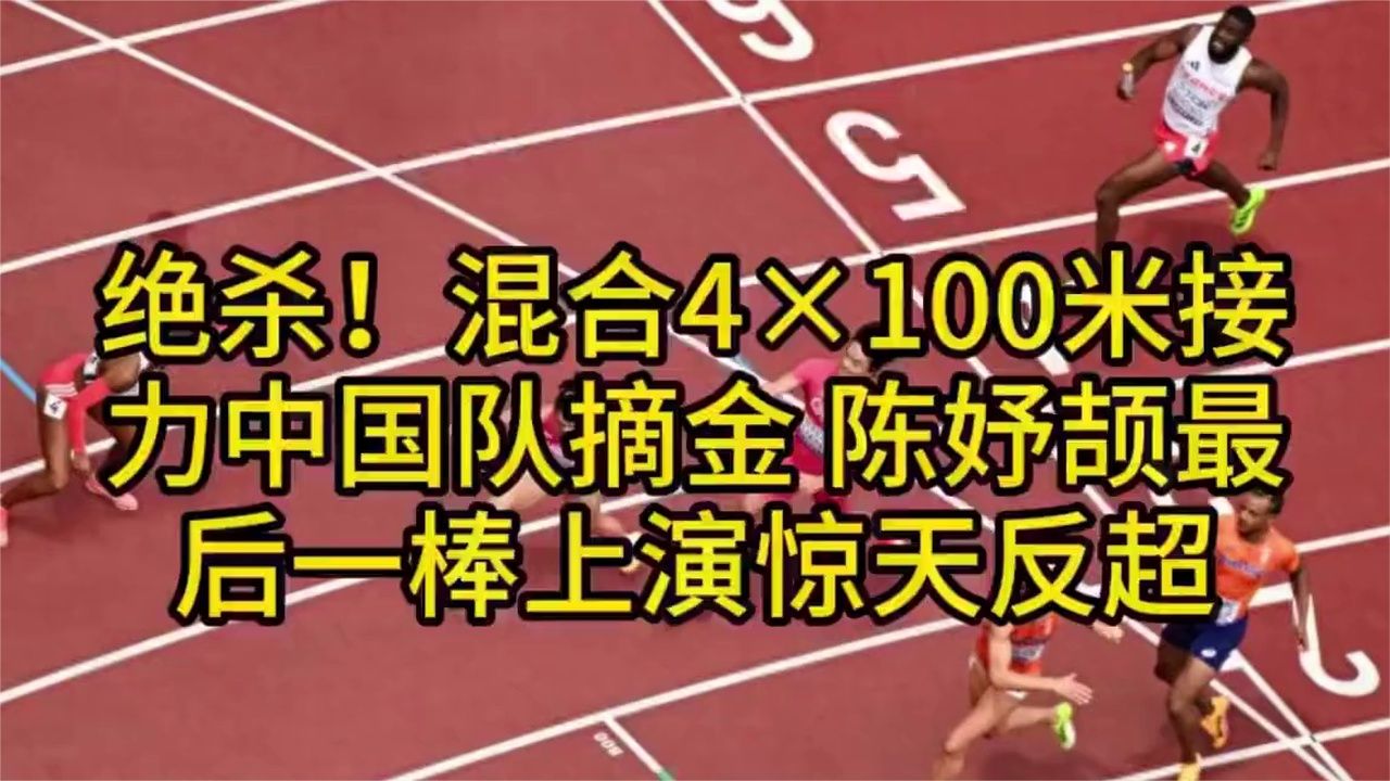 绝杀！混合4x100米接力陈妤颉最后一棒上演惊天反超，中国队