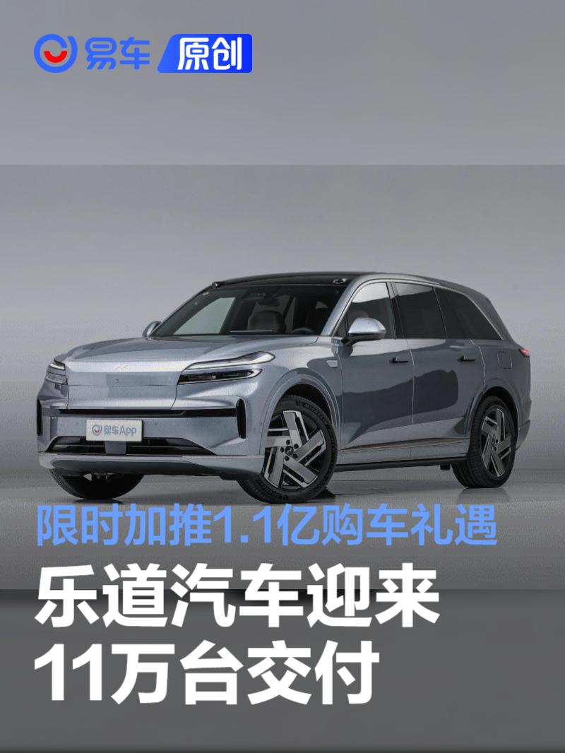 乐道汽车迎来11万台交付 限时加推1.1亿购车礼遇