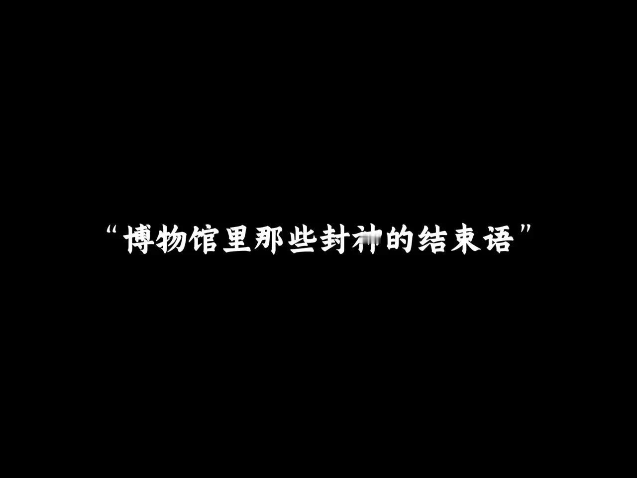 中国各大博物馆里，那些封神的结束语，你最喜欢哪一句？

河南博物院的结束语，已经