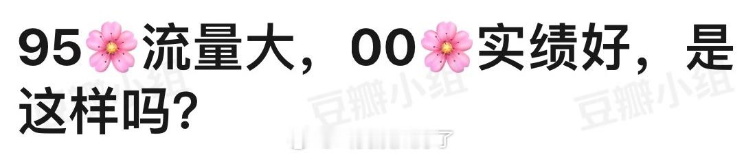 内娱是不是95🌹流量大，00🌹实绩好？ ​​​