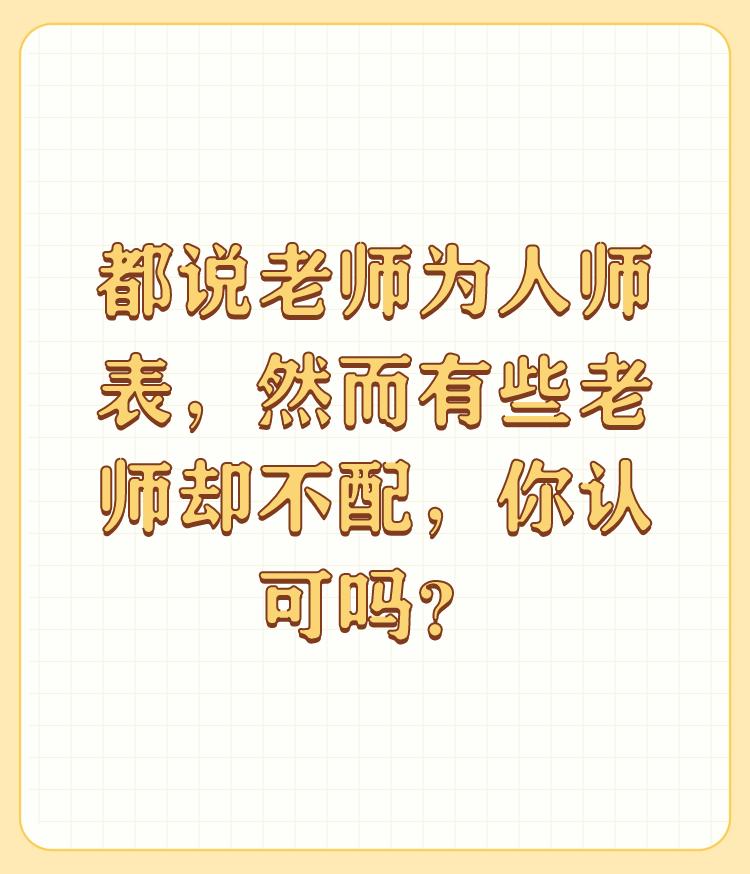 都说老师为人师表，然而有些老师却不配，你认可吗？

简而言之，老师是一种职业，从