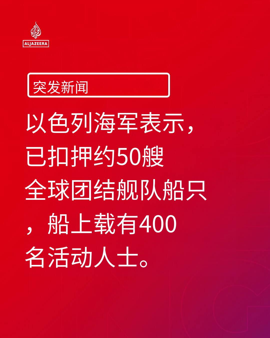 新闻快讯：以色列海军扣押“全球坚定船队”约50艘船只及400名活动人士
 
来源
