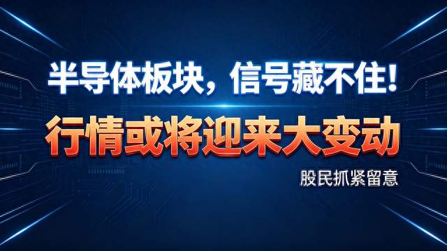 半导体板块信号藏不住！行情或将迎来大变动，股民留意