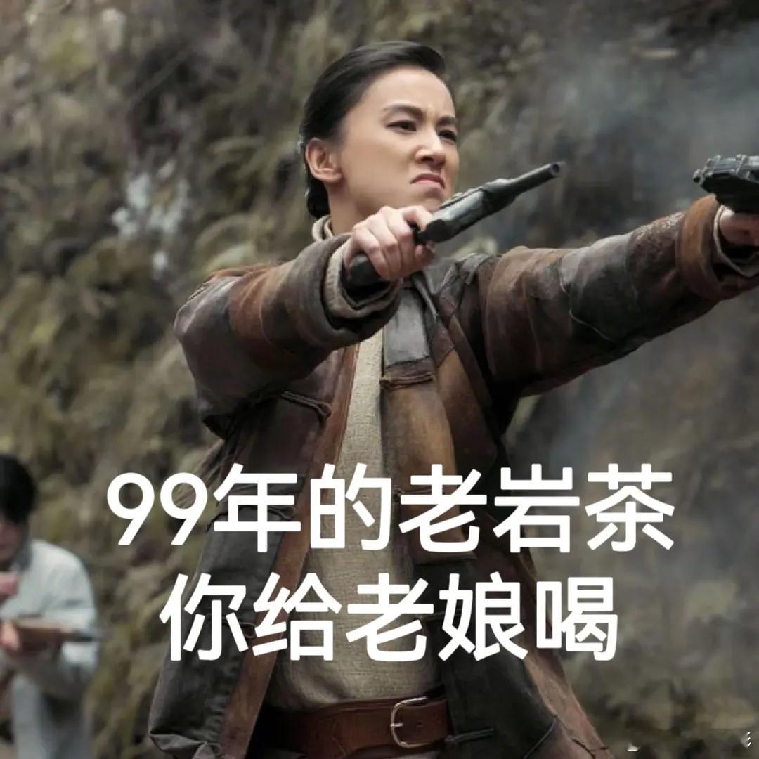 99年的老岩茶你给老娘喝。 