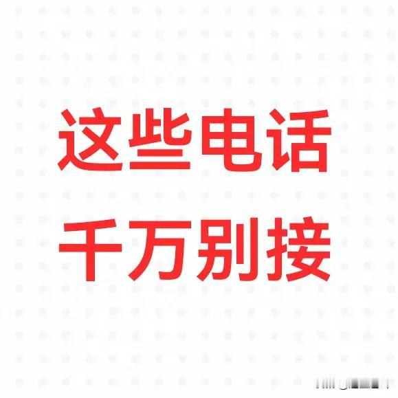 切记以下几种电话千万别接，他响他的直接无视或按掉，否则扣你手机里钱，诈骗你让你背