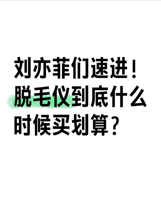 刘亦菲们速进！脱毛仪到底什么时候买划算？