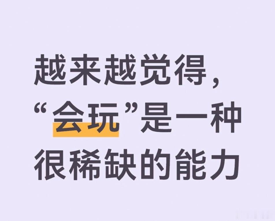 会玩是一种很稀缺的能力 为什么说会玩的人很难得？因为他们始终保有好奇心与活力，不