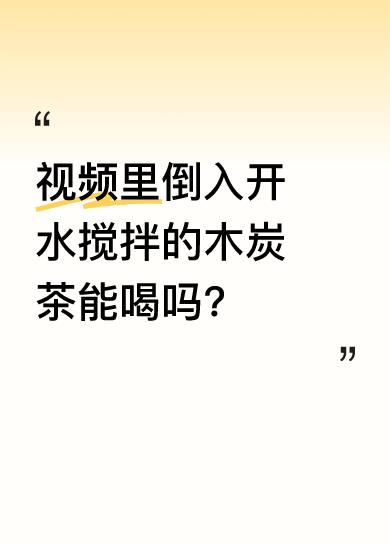 我发了条视频，里面有人把开水倒入搅拌，制作所谓的木炭茶。不过旁边还有“勿盲目模仿