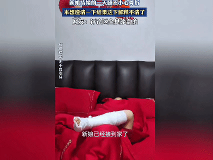 新娘结婚当天骨折，新郎越澄清越“有嘴说不清”
 
大婚刚结束，新娘就裹着石膏躺在