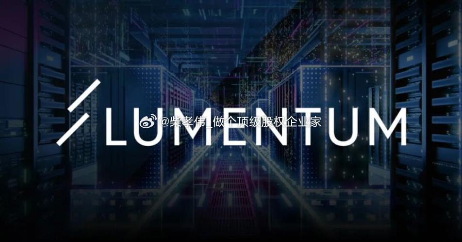 行业公司研究顶级股权企业家  Lumentum公司，海外光芯片双寡头之一一、公司