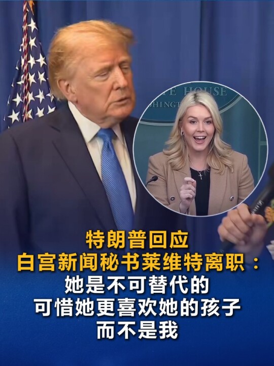特朗普回应白宫发言人离职：莱维特是不可替代的，但我发现她竟然