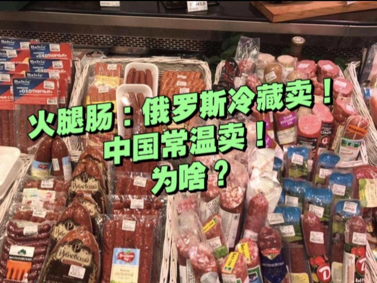 火腿肠：俄罗斯冷藏卖；国内常温卖！为啥？在俄罗斯逛超市，有一个意思的现象——当地