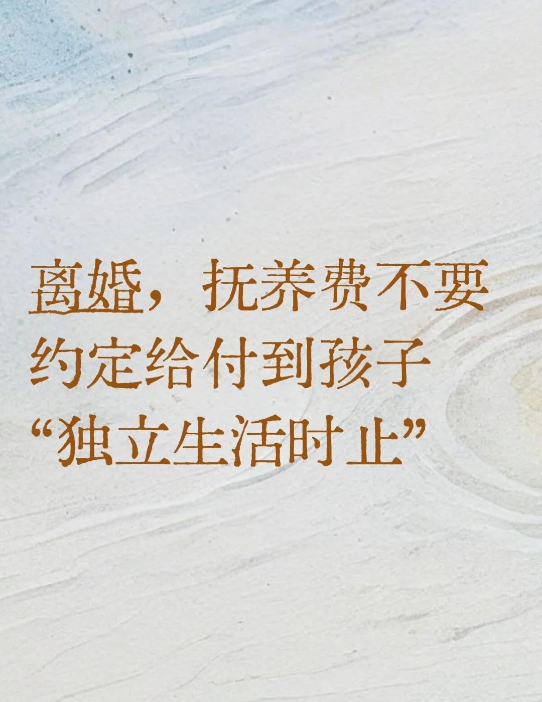 离婚抚养费不要约定“独立生活时止”
最近接到一个咨询，当事人拿着离婚调解书来找我