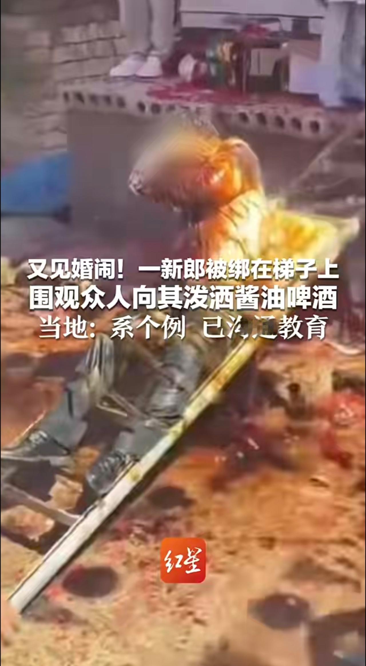 又见婚闹！ 
一新郎被绑在梯子上
围观众人向其泼洒酱油啤酒
当地:系个例已沟通教
