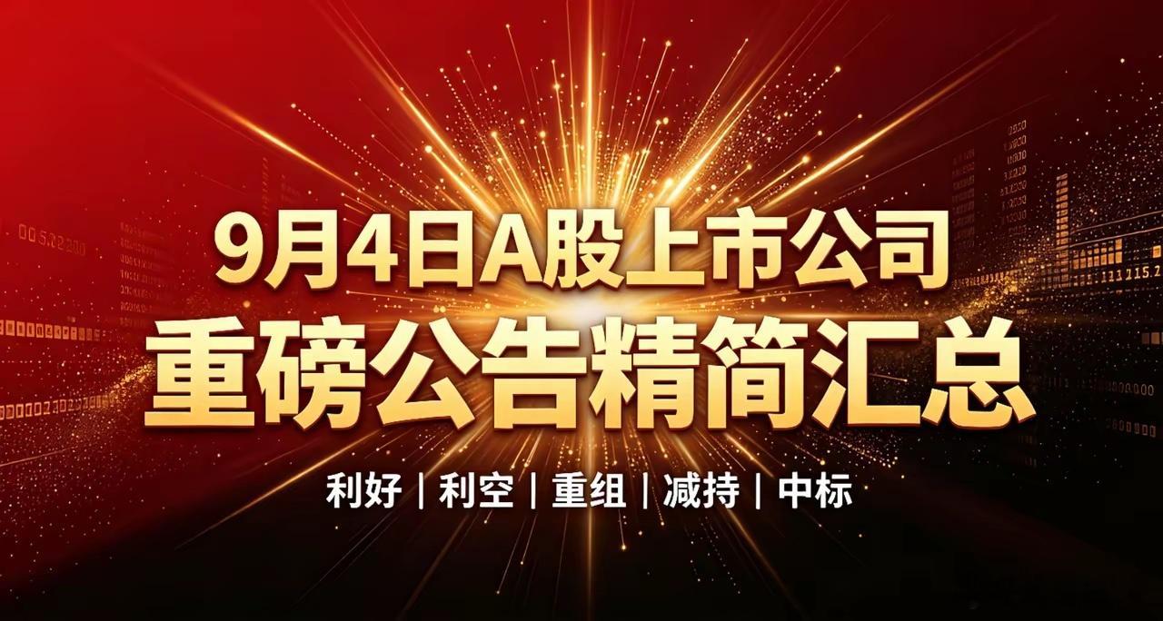 9月4日A股上市公司重磅公告精简汇总一、利好公告1、业绩增收• 天山生物：8月活