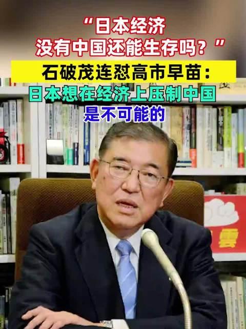 石破茂：日本经济没有中国还能生存吗高市早苗对石破茂的这番言论，肯定是不以为然。我
