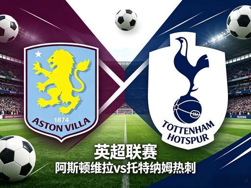 英超 阿斯顿维拉VS托特纳姆热刺 阿斯顿维拉目前 17 胜 7 平 10 负积 