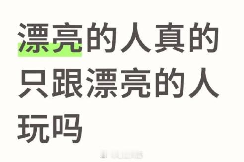 漂亮的人真的只跟漂亮的人玩吗 ​​​