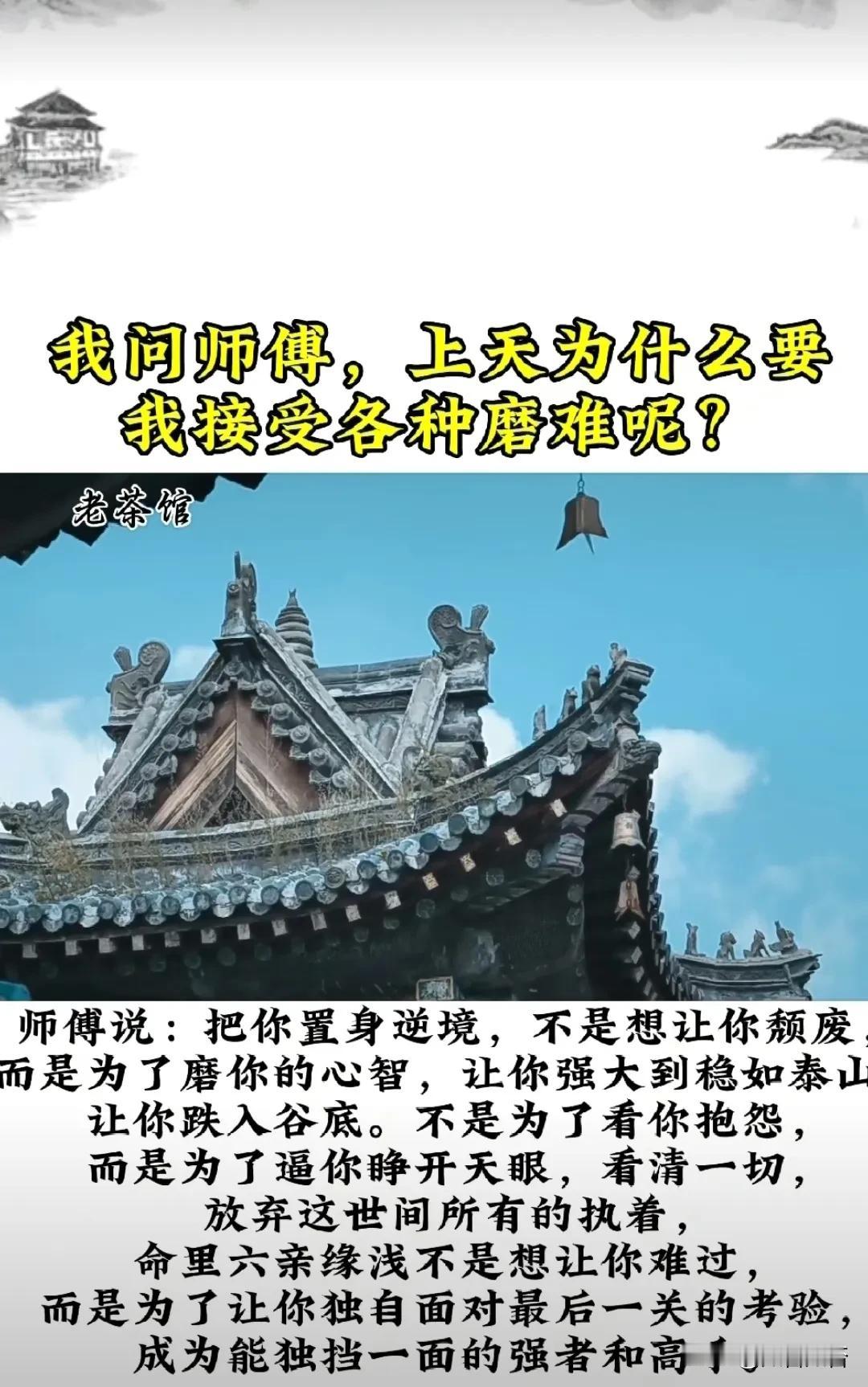 我问师傅，上天为什么要我接受各种磨难呢？
师傅说：把你置身逆境，不是想让你颓废，