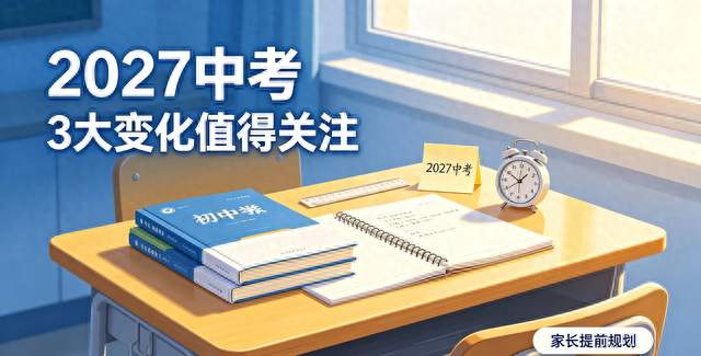 注意！2027中考有3大变化，别等初三才知晓