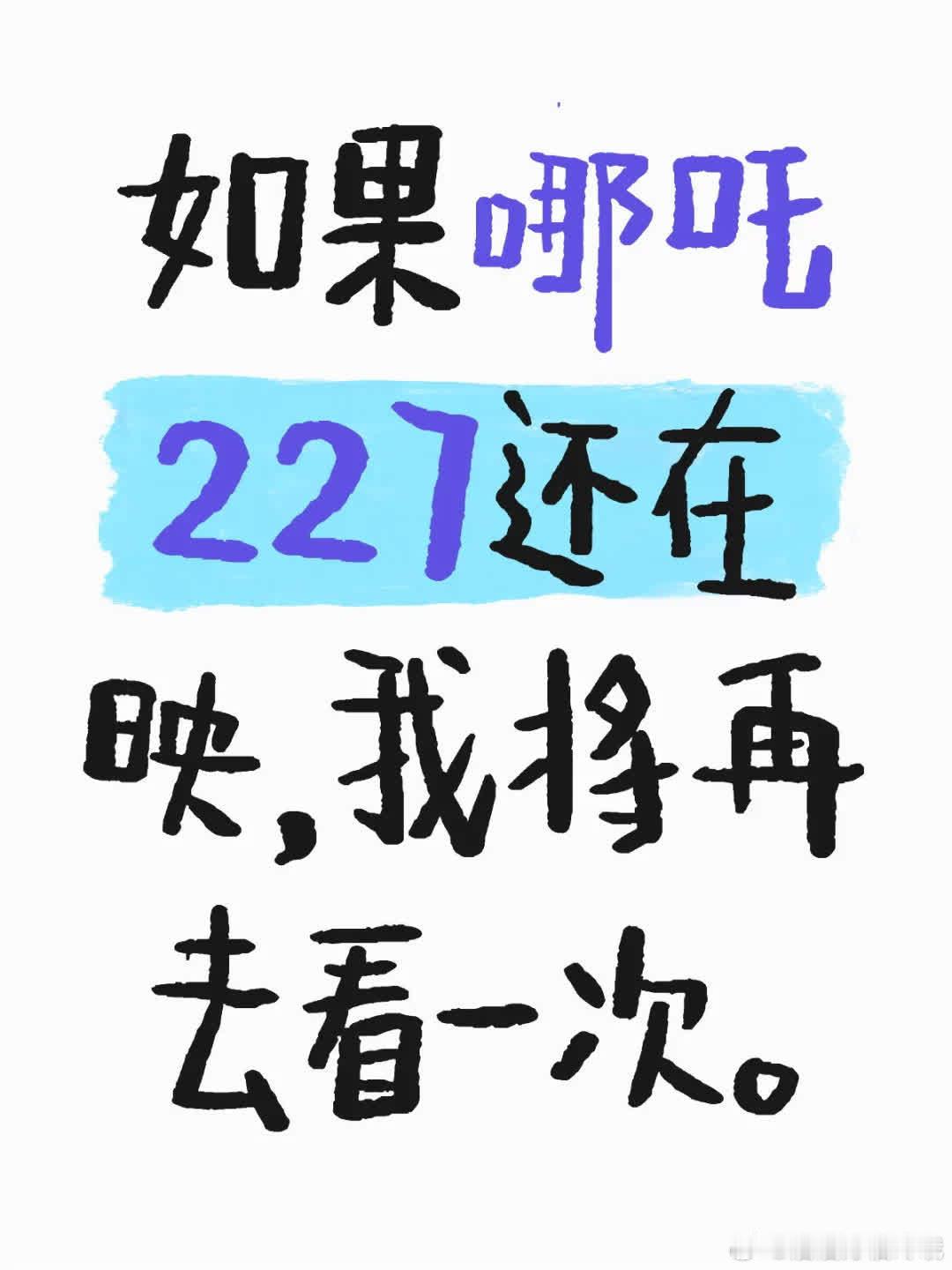 若《哪吒227》仍在上映，我会再去看一次，关注其电影票房。 
