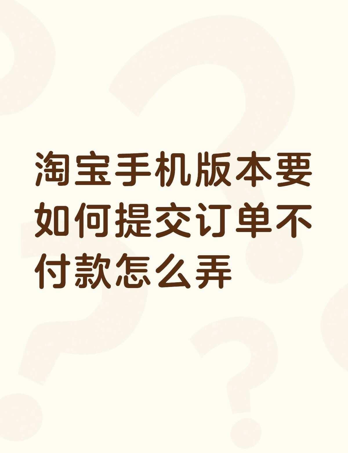 淘宝手机版本要如何提交订单不付款怎么弄不懂就问有问必答