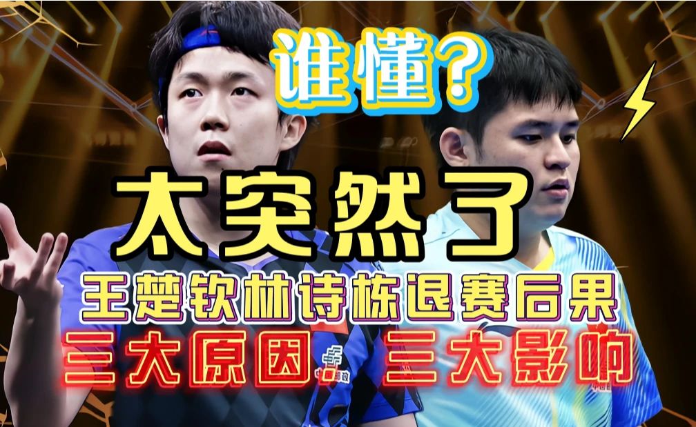 太突然了！王楚钦、林诗栋双双退出中国大满贯，这三大原因真没想到，产生三大影响确实有遗憾！