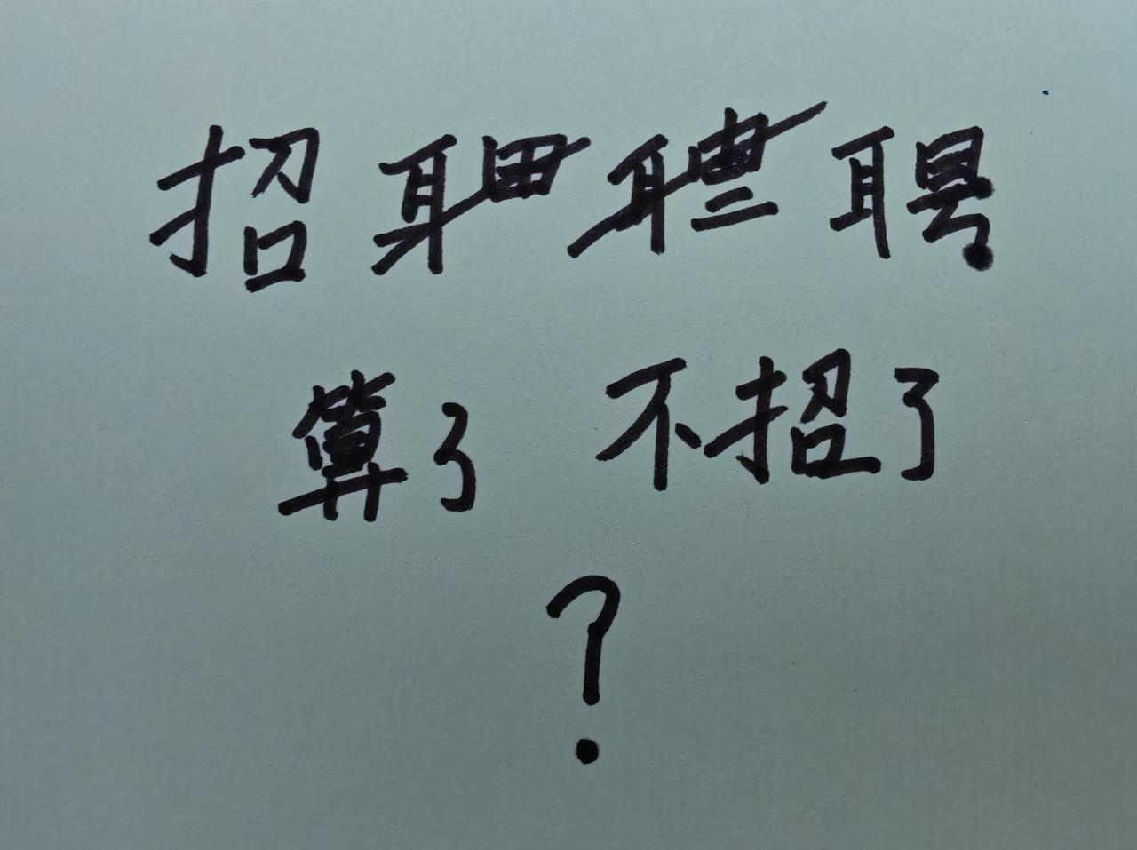 招什么招，算了，不招了。招个人这么费劲，罢了罢了，自己吆喝吧。
哈哈哈，提笔忘字