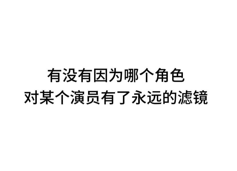 #内娱茶话会# 有没有因为角色对演员有永远的滤镜 ​​​