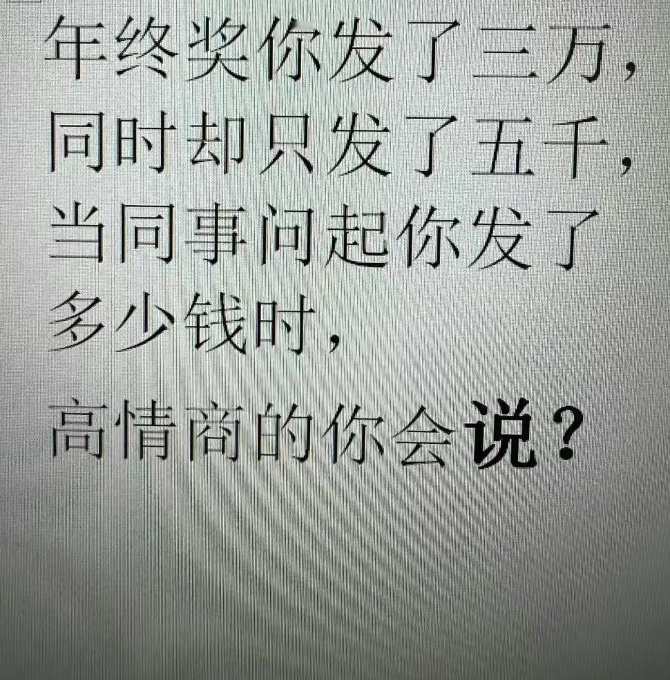 年终奖你发了三万，同事抱怨说自己发了5000，问你发了多少时，你怎么回? ​​​