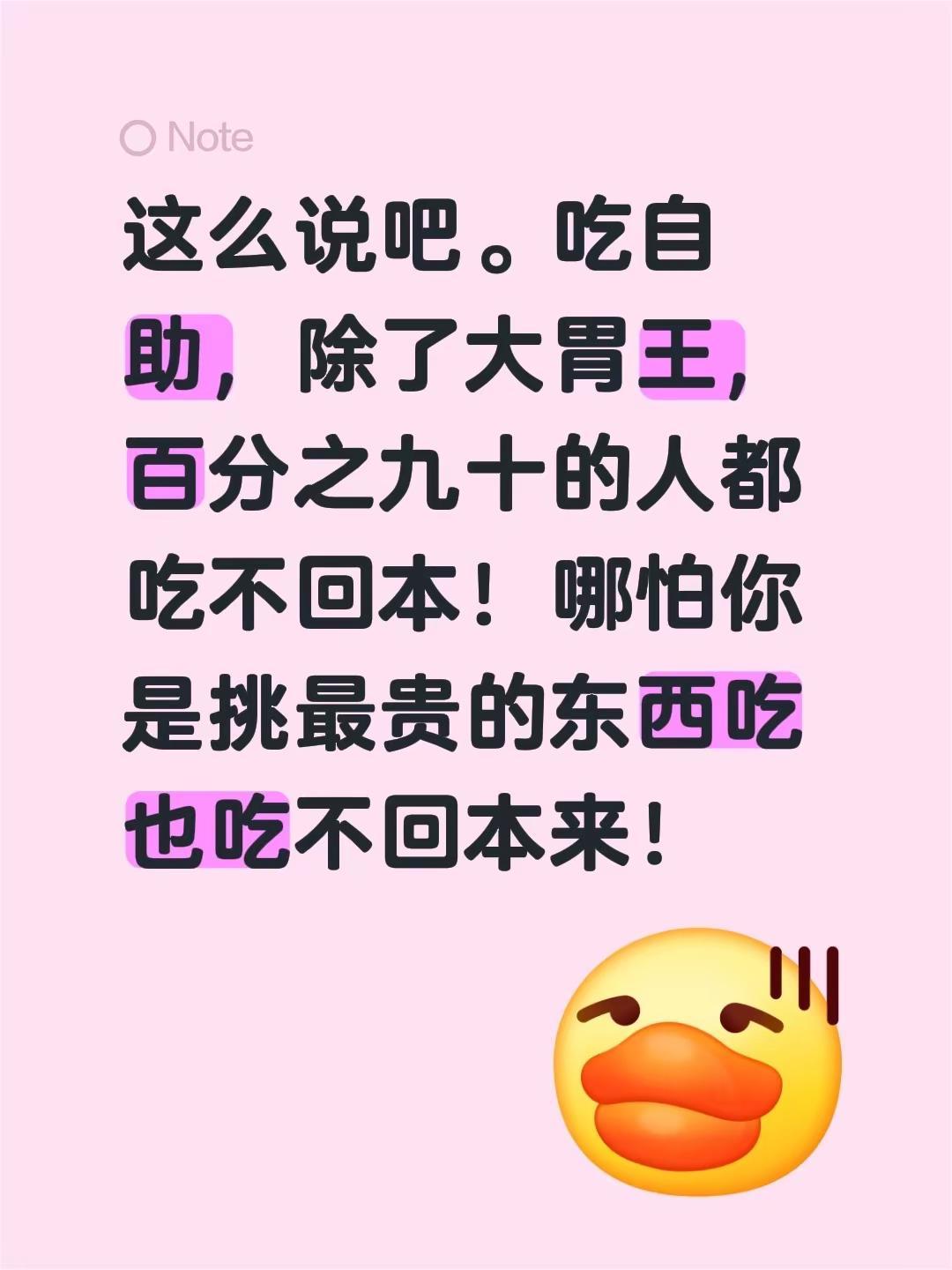 这么说吧。吃自助，除了大胃王，百分之九十的人都吃不回本！哪怕你是挑最贵的东西吃也