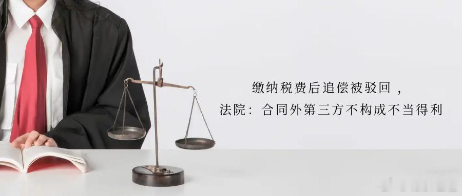 缴纳税费后追偿被驳回  法院：合同外第三方不构成不当得利房屋买受人代出卖人缴纳税