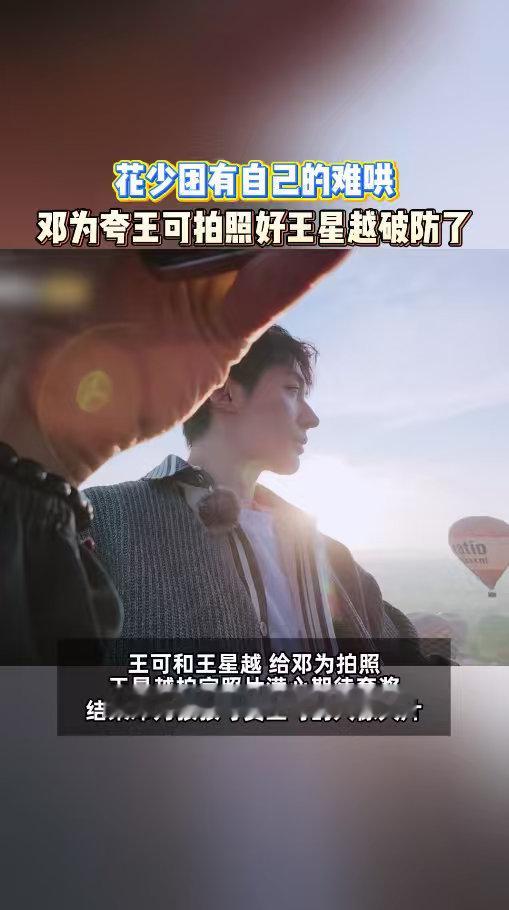 邓为夸王可拍照好王星越破防 花少热气球这段互动真的很治愈。王星越、王可分别拍照，
