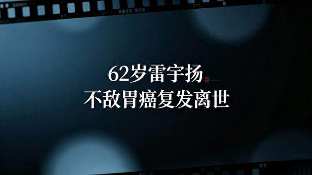 62岁雷宇扬胃癌复发离世，一代人的回忆落幕