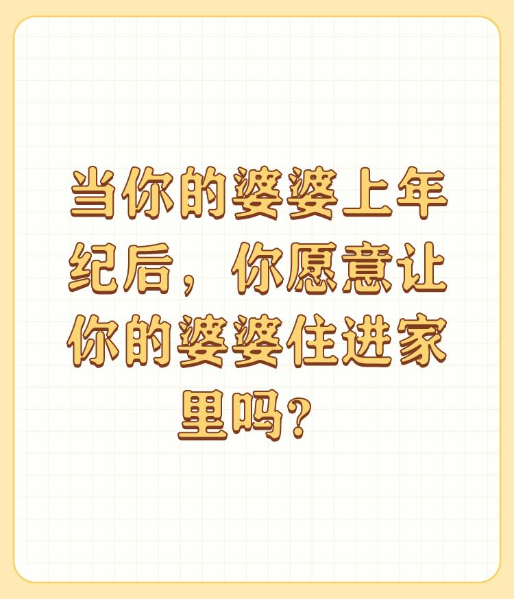 当你的婆婆上年纪后，你愿意让你的婆婆住进家里吗？

老实讲，绝大多数媳妇是不情愿