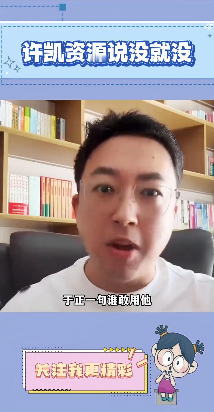 许凯资源说没就没。
于正一句谁敢用他直接断了许凯的路。三部待映电影说没就没，昨天