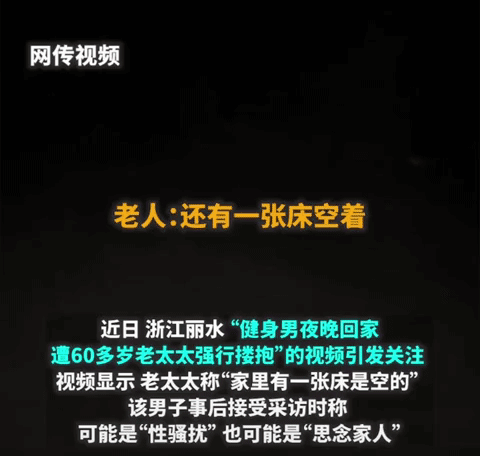 反转了，浙江丽水健身男，深夜遭老太强行搂抱性骚扰？
老奶奶儿子通过监控还原事实真